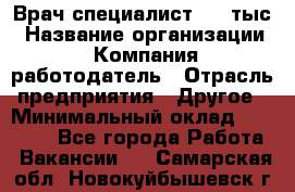 Врач-специалист. 16 тыс › Название организации ­ Компания-работодатель › Отрасль предприятия ­ Другое › Минимальный оклад ­ 16 000 - Все города Работа » Вакансии   . Самарская обл.,Новокуйбышевск г.